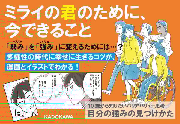 【画像】本書の宣伝バナー ミライの君のために、今できること 「弱み」を「強み」に変えるためには…？ 多様性の時代に幸せに生きるコツが、漫画とイラストでわかる！「 10歳から知りたいバリアバリュー思考 自分の強みの見つけ方」 KADOKAWA
