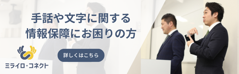 手話や文字に関する情報保障にお困りの方、詳しくはこちら