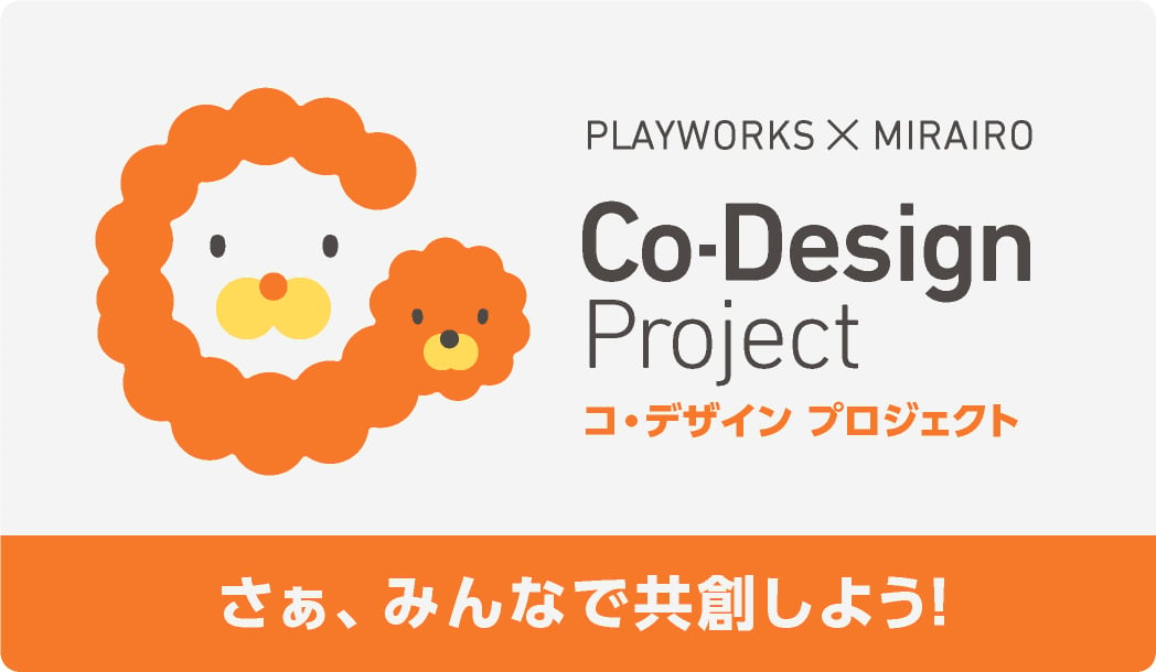 【イメージ画像】左にイラスト、右側にPLAYWORKS×MIRAIRO Co-Design Project、下部に「さあ、みんなで共創しよう！」と書かれている